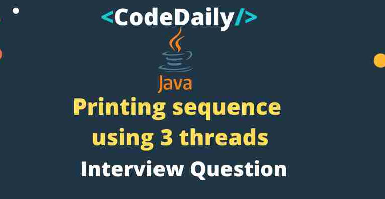 Java program for printing sequence using 3 threads |  How to run three threads sequentially in Java